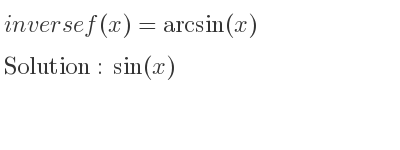 The inverse of f(x)=arcsin(x) is sin(x)